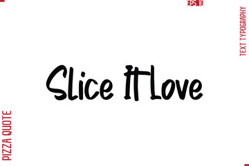 Printable Graphic Text Lettering Of Pizza Saying Slice It Love