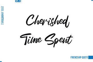 Stylish Typography Vector Lettering Inspirational Friendship Quote Cherished Time Spent.
