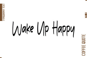 Coffee Quote In Stylish Typography Vector Text Wake Up Happy