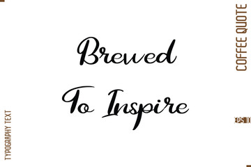 Modern Cursive Calligraphy Coffee Slogan Brewed To Inspire