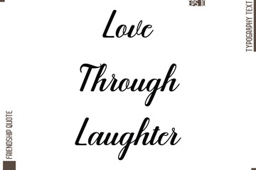 Printable Graphic Calligraphy Text Stylish Lettering Of Friendship Saying Love Through Laughter