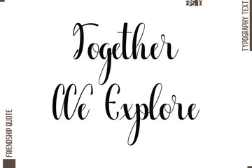 Printable Graphic Calligraphy Text Stylish Lettering Of Friendship Saying Together We Explore 