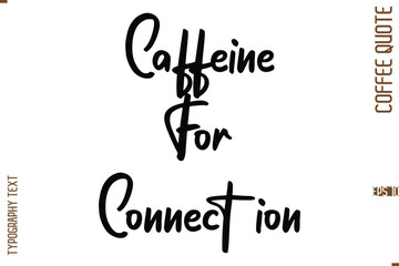 Modern Cursive Calligraphy Coffee Slogan Caffeine For Connection