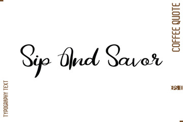 Fototapeta premium Modern Cursive Calligraphy Coffee Slogan Sip And Savor