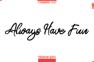 Modern Lettering Typography Text Friendship Quote Always Have Fun
