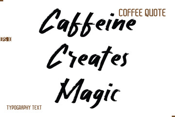 Vector Motivation Text Typography Coffee Saying Caffeine Creates Magic