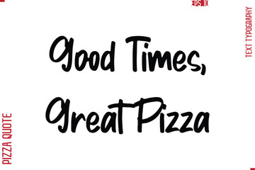 Fototapeta premium Printable Graphic Text Lettering Of Pizza Saying Good Times, Great Pizza