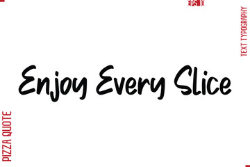 Printable Graphic Text Lettering Of Pizza Saying Enjoy Every Slice