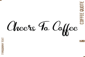 Modern Cursive Calligraphy Coffee Slogan Cheers To Coffee