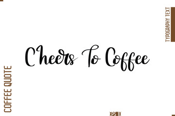 Hand Drawn Lettering Text Coffee Caption Cheers To Coffee