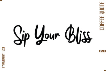 Modern Cursive Calligraphy Coffee Slogan Sip Your Bliss.