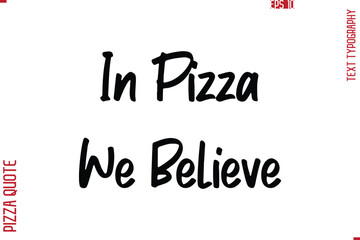 Printable Graphic Text Lettering Of Pizza Saying In Pizza We Believe