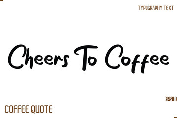 Typography Quote Vector Calligraphy Phrase Cheers To Coffee