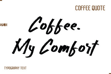 Vector Motivation Text Typography Coffee Saying Coffee, My Comfort.