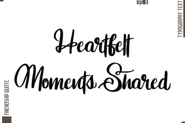 Heartfelt Moments Shared Printable Graphic Calligraphy Text Stylish Lettering Of Friendship Saying