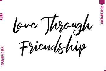 Calligraphy Text Modern Lettering Friendship Saying Love Through Friendship