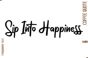 Modern Cursive Calligraphy Coffee Slogan Sip Into Happiness
