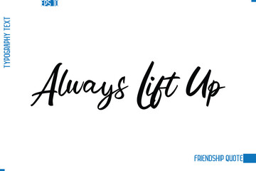 Stylish Typography Vector Lettering Inspirational Friendship Quote Always Lift Up
