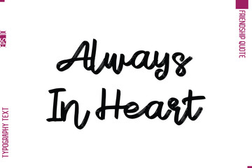 Calligraphy Text Modern Lettering Friendship Saying Always In Heart