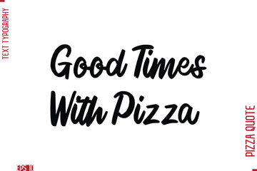 Handwritten Calligraphy Text Lettering Pizza Saying Good Times With Pizza