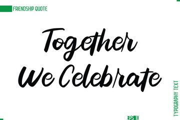 Friendship Caption In Calligraphy Cursive Text for T-shirt Cards Posters Together We Celebrate.