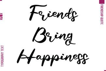 Calligraphy Text Modern Lettering Friendship Saying Friends Bring Happiness.