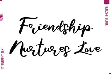 Calligraphy Text Modern Lettering Friendship Saying Friendship Nurtures Love