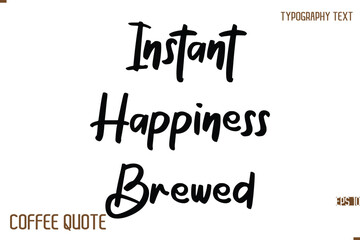 Fototapeta premium Typography Quote Vector Calligraphy Phrase Instant Happiness Brewed.