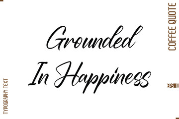 Modern Cursive Calligraphy Coffee Slogan Grounded In Happiness