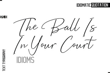 Typography Quote Vector Calligraphy Text Idiom Phrase The Ball Is In Your Court