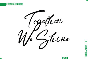 Friendship Caption In Calligraphy Cursive Text for T-shirt Cards Posters Together We Shine