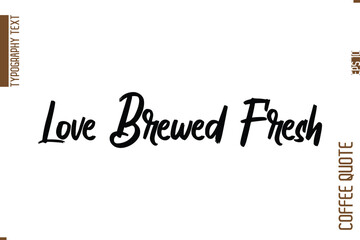 Coffee Quote In Stylish Typography Vector Text Love Brewed Fresh