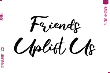 Calligraphy Text Modern Lettering Friendship Saying Friends Uplift Us