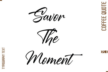 Modern Cursive Calligraphy Coffee Slogan Savor The Moment