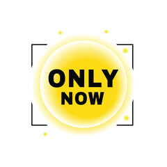 Only now banner symbol modern bubble icon. vector element for web template.
