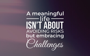 Embracing challenges for a meaningful life personal growth inspirational quotes motivational uplifting concept