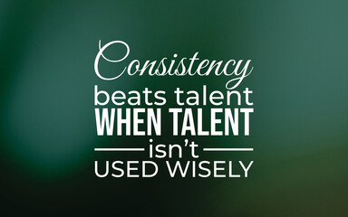 Consistency over talent in achieving success business context inspirational quote motivational environment abstract viewpoint