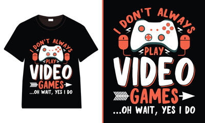 I don't always play video games ...oh wait, yes i do T-shirt, Gamer T-shirt Design