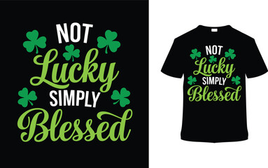 Not Lucky Simply Blessed St. Patrick's Day T shirt Design, apparel, vector illustration, graphic template, print on demand, textile fabrics, retro style, typography, vintage, element, Saint Tee