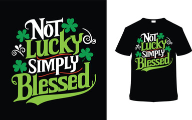 Not Lucky Simply Blessed St. Patrick's Day T-shirt Design, apparel, vector illustration, graphic template, print on demand, textile fabrics, retro style, typography, vintage, element, saint tee