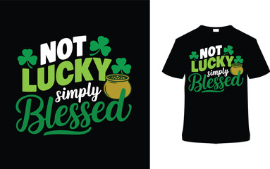 Not Lucky Simply Blessed T-shirt Design, apparel, vector illustration, graphic template, print on demand, textile, retro style, typography, vintage, eps 10, element, St. Patrick's Day Tee Shirt