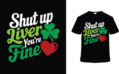 Shut Up Liver You're Fine St. Patrick's Day T-shirt Design, apparel, vector illustration, graphic template, print on demand, textile, retro style, typography, vintage, eps 10, element, saint tees