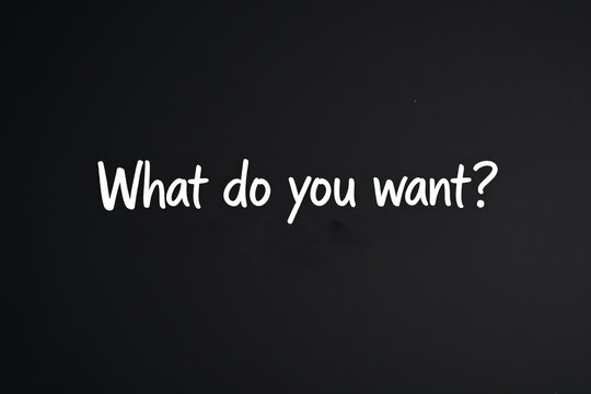 White text What do you want on black chalkboard