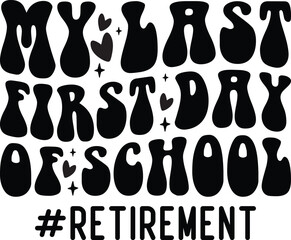 My Last First Day Of School Retirement SVG, T-shirt Design, Retirement Quotes SVG, Retired Shirt SVG, Gift, Cut Files Cricut, Funny, Shirt