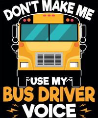 Don't Make Me Use My Bus Driver Voice - School Bus Driver T-Shirt design