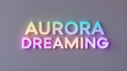 Colorful neon sign spelling 'Aurora Dreaming' against a gray background, creating a dreamy and vibrant atmosphere