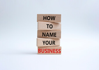 Business symbol. Wooden blocks with words How to name your Business. Beautiful white background. Business How to name your Business concept. Copy space.