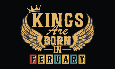 Kings are born in february - t-shirt, typography, ornament vector - Good for kids or birthday boys, scrap booking, posters, greeting cards, banners, textiles, or gifts, clothes