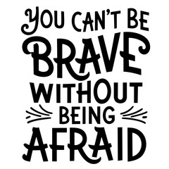 You can't be brave without being afraid, inspirational quote svg