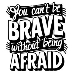 You can't be brave without being afraid, inspirational quote svg